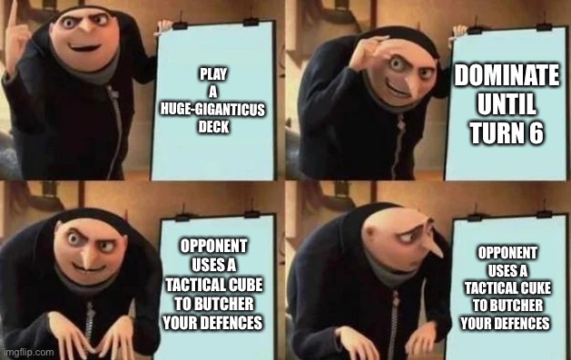 PvZ heroes fans understand | PLAY A HUGE-GIGANTICUS  DECK; DOMINATE UNTIL TURN 6; OPPONENT USES A TACTICAL CUBE TO BUTCHER YOUR DEFENCES; OPPONENT USES A TACTICAL CUKE TO BUTCHER YOUR DEFENCES | image tagged in gru's plan | made w/ Imgflip meme maker