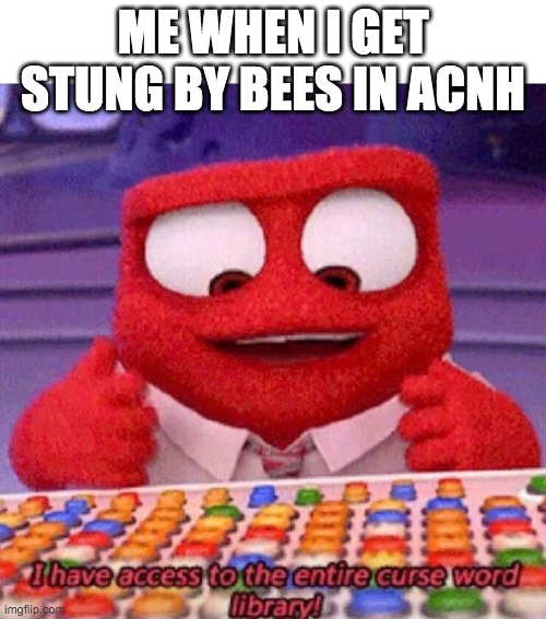 I have access to the entire curse world library | ME WHEN I GET STUNG BY BEES IN ACNH | image tagged in i have access to the entire curse world library | made w/ Imgflip meme maker