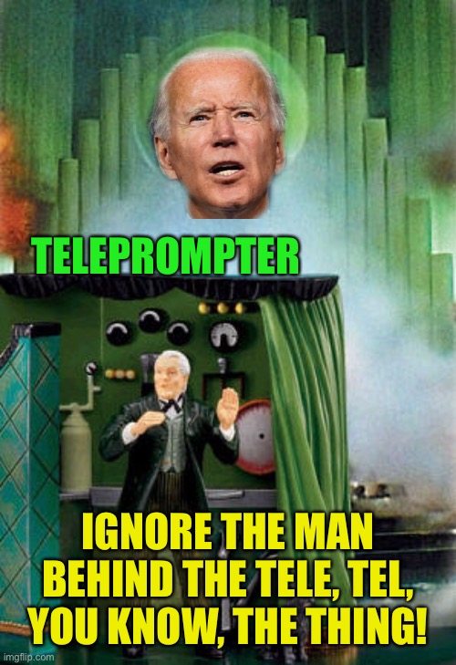 Biden: The Wizard of Uh-ohs | TELEPROMPTER; IGNORE THE MAN BEHIND THE TELE, TEL, YOU KNOW, THE THING! | image tagged in joe biden,teleprompter,2020 election,wizard of oz | made w/ Imgflip meme maker