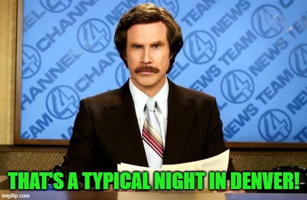 BREAKING NEWS | THAT'S A TYPICAL NIGHT IN DENVER! | image tagged in breaking news | made w/ Imgflip meme maker
