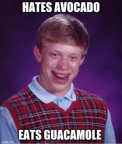 Bad Luck Brian | HATES AVOCADO; EATS GUACAMOLE | image tagged in memes,bad luck brian | made w/ Imgflip meme maker