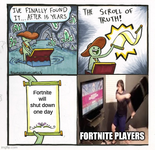 it will shut down one day (hopefully) | Fortnite will shut down  one day; FORTNITE PLAYERS | image tagged in memes,the scroll of truth | made w/ Imgflip meme maker