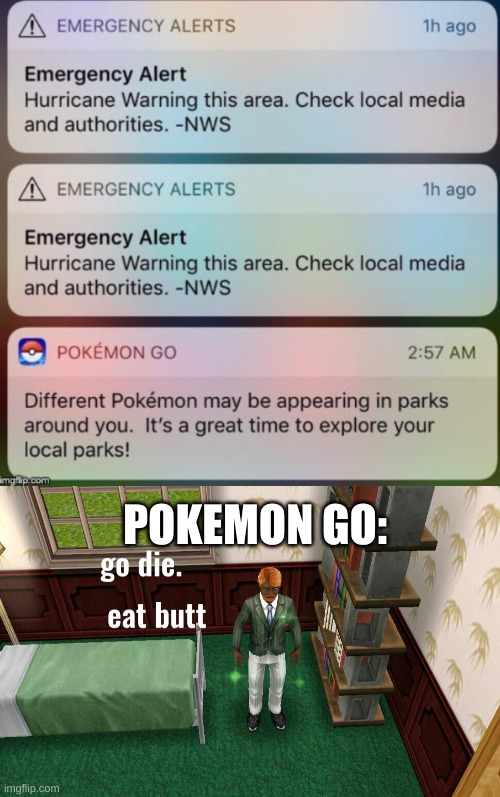 wow |  POKEMON GO: | image tagged in go die eat butt,memes,ship-shap,upvote if you agree,lil tjay,make lil tjay a tag | made w/ Imgflip meme maker