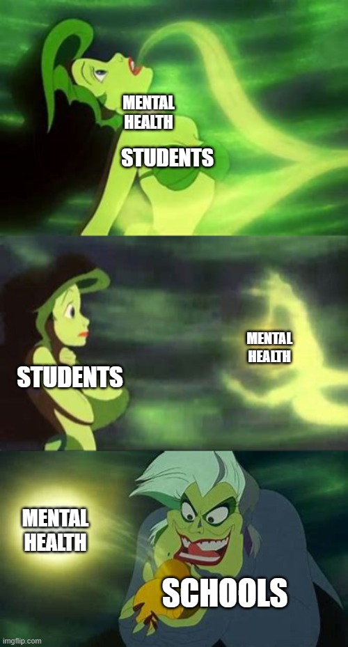 Ursula Stealing Ariels Voice | MENTAL HEALTH; STUDENTS; MENTAL HEALTH; STUDENTS; MENTAL HEALTH; SCHOOLS | image tagged in memes,ursula stealing ariels voice,mental health,schools,funny,stop reading the tags | made w/ Imgflip meme maker