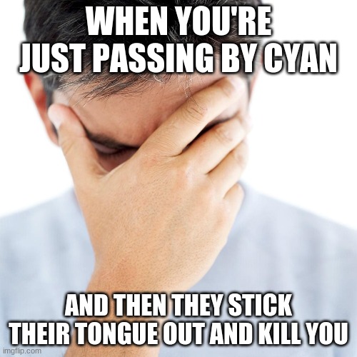 worried man 04 | WHEN YOU'RE JUST PASSING BY CYAN; AND THEN THEY STICK THEIR TONGUE OUT AND KILL YOU | image tagged in stahp,reading,le,tags | made w/ Imgflip meme maker