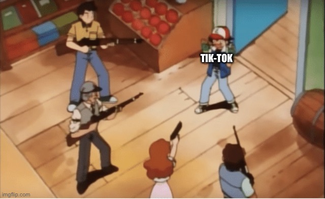 Ash Ketchum gets guns pointed at him | TIK-TOK | image tagged in ash ketchum gets guns pointed at him | made w/ Imgflip meme maker