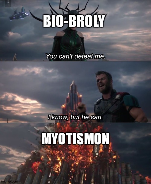 You can't deat me Thor | BIO-BROLY; MYOTISMON | image tagged in you can't deat me thor | made w/ Imgflip meme maker