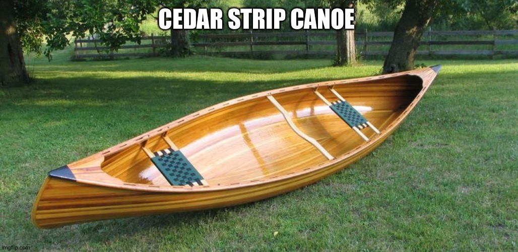 CEDAR STRIP CANOE | made w/ Imgflip meme maker