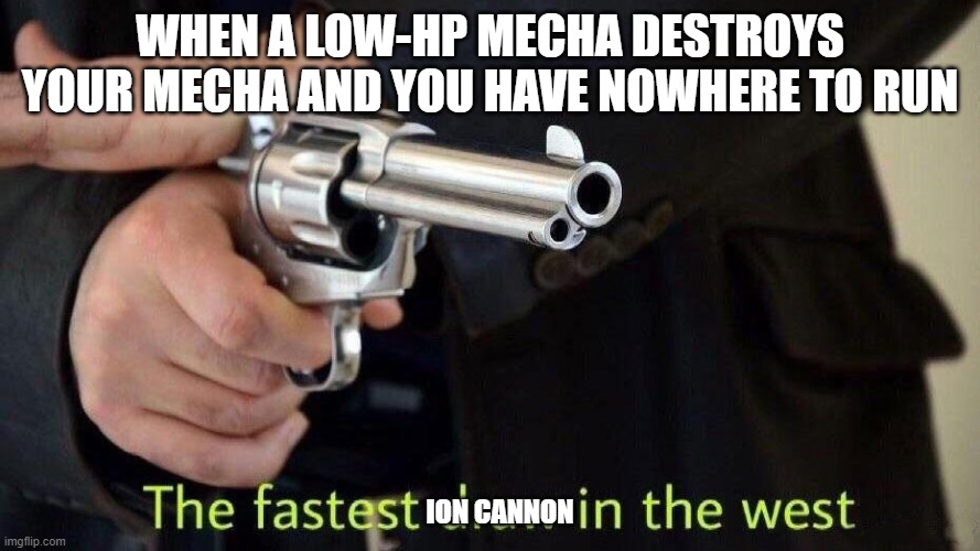 Super Meme Champions 2 | WHEN A LOW-HP MECHA DESTROYS YOUR MECHA AND YOU HAVE NOWHERE TO RUN; ION CANNON | image tagged in fastest draw in the west,memes,funny memes | made w/ Imgflip meme maker
