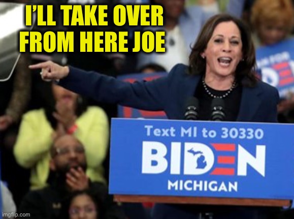 Kamala | I’LL TAKE OVER
FROM HERE JOE | image tagged in kamala | made w/ Imgflip meme maker