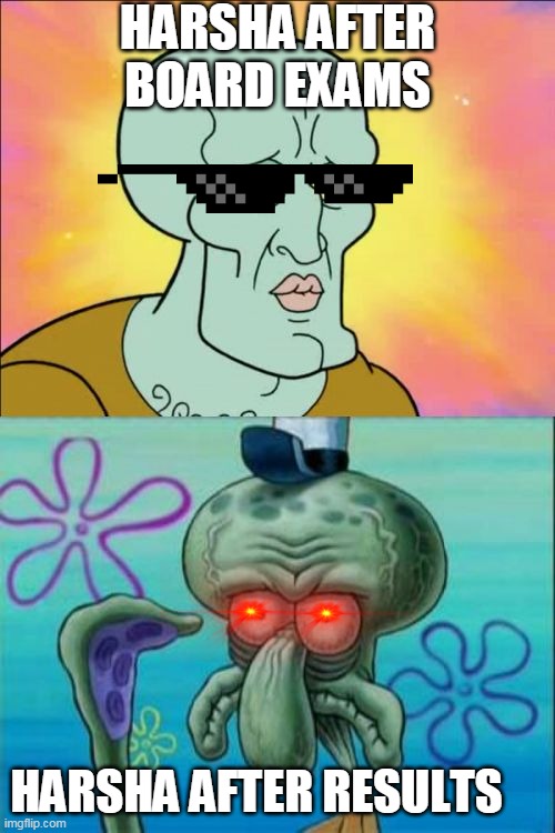 Squidward Meme | HARSHA AFTER BOARD EXAMS; HARSHA AFTER RESULTS | image tagged in memes,squidward | made w/ Imgflip meme maker