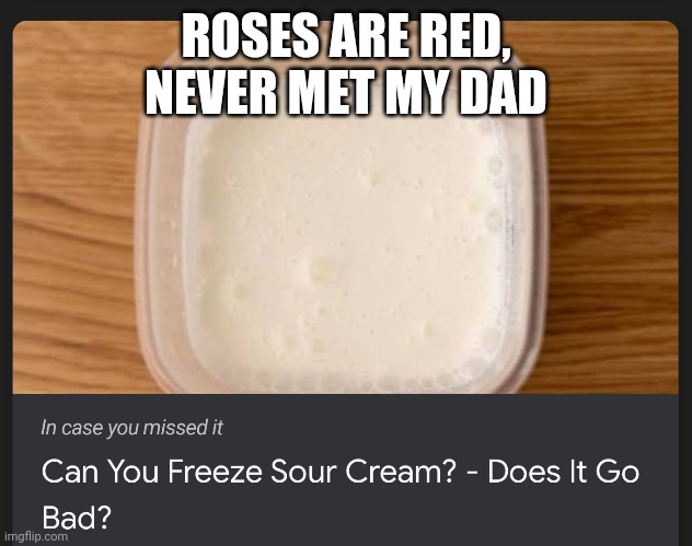 I'm a poet and I know it | ROSES ARE RED,
NEVER MET MY DAD | image tagged in poetry,freeze,weird,hilarious | made w/ Imgflip meme maker