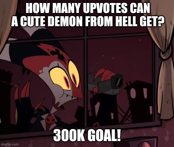 300k goal! | HOW MANY UPVOTES CAN A CUTE DEMON FROM HELL GET? 300K GOAL! | image tagged in recording worthy,helluva boss,blitzo,vivziepop,upvotes,memes | made w/ Imgflip meme maker