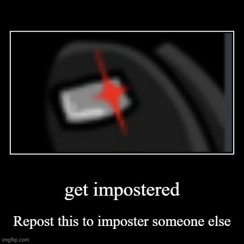 Get impostered | image tagged in funny,demotivationals | made w/ Imgflip demotivational maker