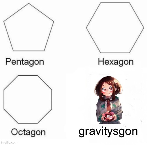 gravitysgon | gravitysgon | image tagged in memes,pentagon hexagon octagon | made w/ Imgflip meme maker
