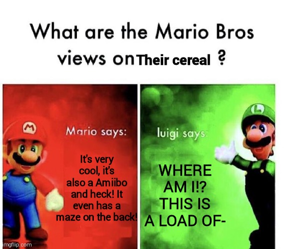 I get lazy at times but this is overboard! | Their cereal; It's very cool, it's also a Amiibo and heck! It even has a maze on the back! WHERE AM I!? THIS IS A LOAD OF- | image tagged in mario bros views | made w/ Imgflip meme maker