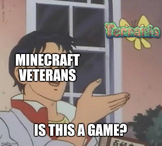 Minecraft Players disrespect Terraria. Why? | MINECRAFT VETERANS; IS THIS A GAME? | image tagged in memes,is this a pigeon,minecraft,terraria,veterans | made w/ Imgflip meme maker