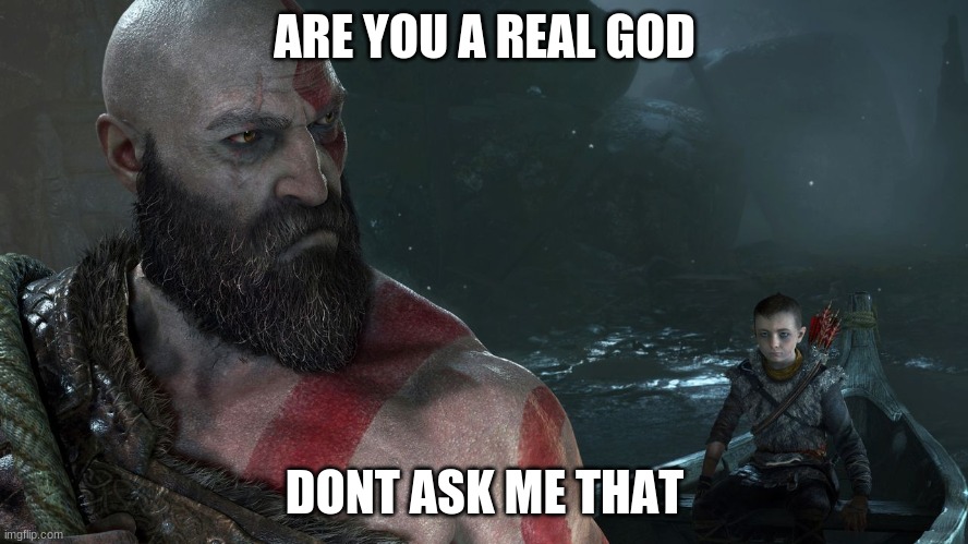 God of War | ARE YOU A REAL GOD; DONT ASK ME THAT | image tagged in god of war | made w/ Imgflip meme maker