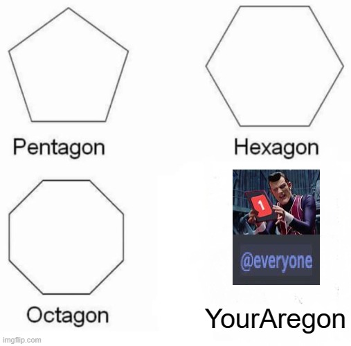 Pentagon Hexagon Octagon | YourAregon | image tagged in memes,pentagon hexagon octagon | made w/ Imgflip meme maker