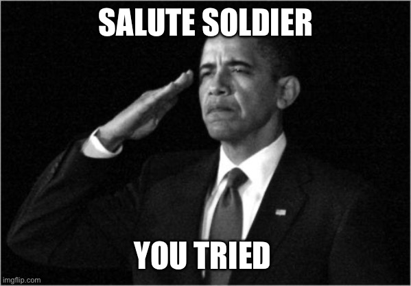 obama-salute | SALUTE SOLDIER YOU TRIED | image tagged in obama-salute | made w/ Imgflip meme maker