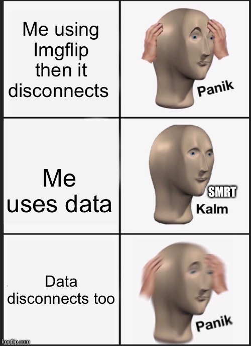 Panik Kalm Panik | Me using Imgflip then it disconnects; Me uses data; SMRT; Data disconnects too | image tagged in memes,panik kalm panik | made w/ Imgflip meme maker