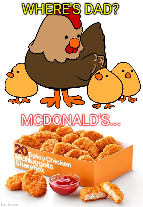 Chickens | WHERE'S DAD? MCDONALD'S... | image tagged in chickens,chicken nuggets,mcdonalds | made w/ Imgflip meme maker
