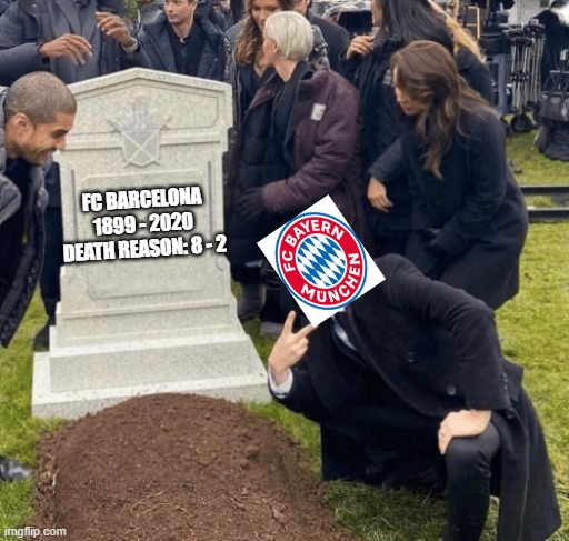 Barcelona 8 - 2 Bayern | FC BARCELONA

1899 - 2020

DEATH REASON: 8 - 2 | image tagged in bayern munich,barcelona | made w/ Imgflip meme maker