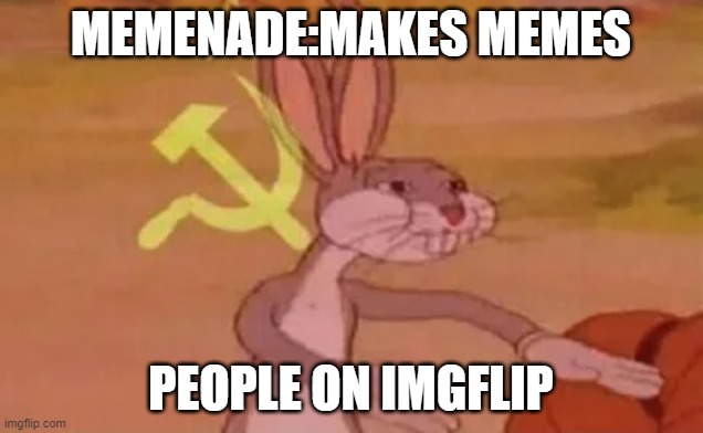 Bugs bunny communist | MEMENADE:MAKES MEMES; PEOPLE ON IMGFLIP | image tagged in bugs bunny communist | made w/ Imgflip meme maker