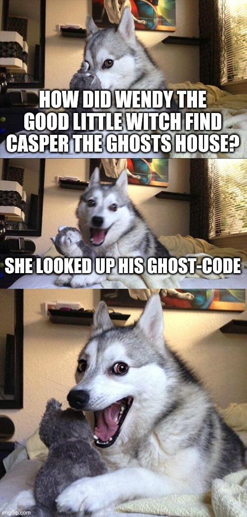 Bad Pun Dog Meme | HOW DID WENDY THE GOOD LITTLE WITCH FIND CASPER THE GHOSTS HOUSE? SHE LOOKED UP HIS GHOST-CODE | image tagged in memes,bad pun dog,casper the friendly ghost,wendy the good little witch,harvey comics,halloween | made w/ Imgflip meme maker