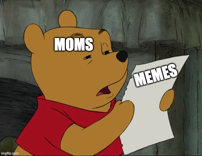 e | MOMS; MEMES | image tagged in winnie the pooh | made w/ Imgflip meme maker