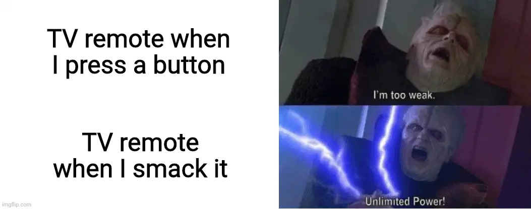  TV remote when I press a button; TV remote when I smack it | image tagged in too weak unlimited power,memes,tv,remote control,smack | made w/ Imgflip meme maker