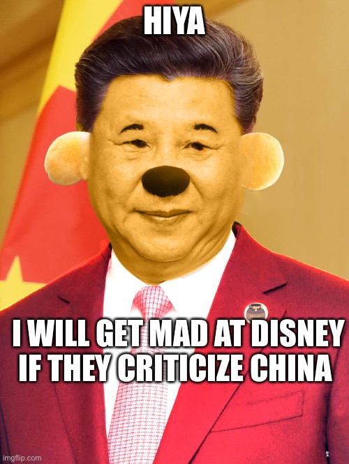 Mad Winnie the Pooh | HIYA; I WILL GET MAD AT DISNEY IF THEY CRITICIZE CHINA | image tagged in xi jinping winnie the poo,disney | made w/ Imgflip meme maker