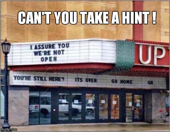 For the Benefit Of The Hard Of Thinking | CAN'T YOU TAKE A HINT ! | image tagged in fun,covid,closed | made w/ Imgflip meme maker