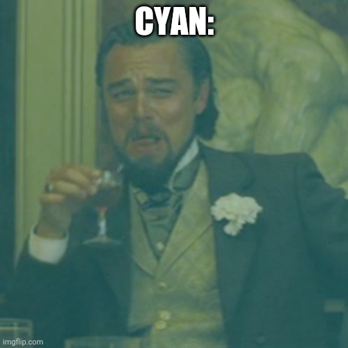 CYAN: | made w/ Imgflip meme maker