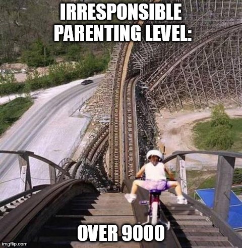 Parenting: You're doing it wrong. | image tagged in irresponsible parenting,fails,funny | made w/ Imgflip meme maker