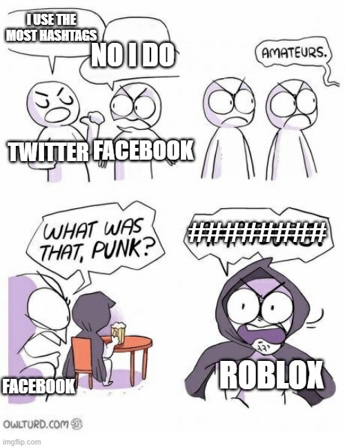 Amateurs |  I USE THE MOST HASHTAGS; NO I DO; FACEBOOK; TWITTER; ########; ROBLOX; FACEBOOK | image tagged in amateurs | made w/ Imgflip meme maker