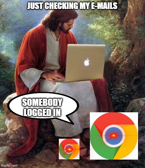 somebody logged in | JUST CHECKING MY E-MAILS; SOMEBODY LOGGED IN | image tagged in laptop jesus | made w/ Imgflip meme maker