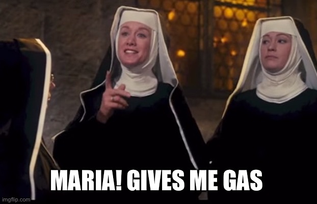 How do you solve a problem like Maria? | MARIA! GIVES ME GAS | image tagged in nun,gross,gas,sound of music | made w/ Imgflip meme maker