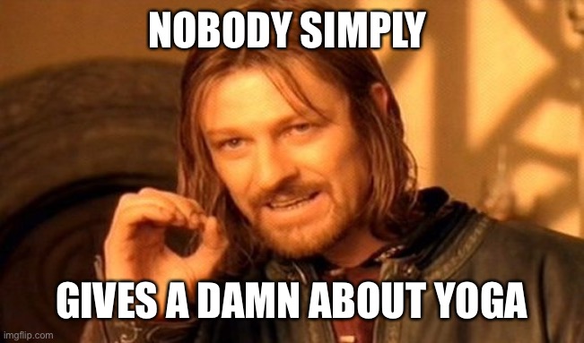 One Does Not Simply Meme | NOBODY SIMPLY GIVES A DAMN ABOUT YOGA | image tagged in memes,one does not simply | made w/ Imgflip meme maker