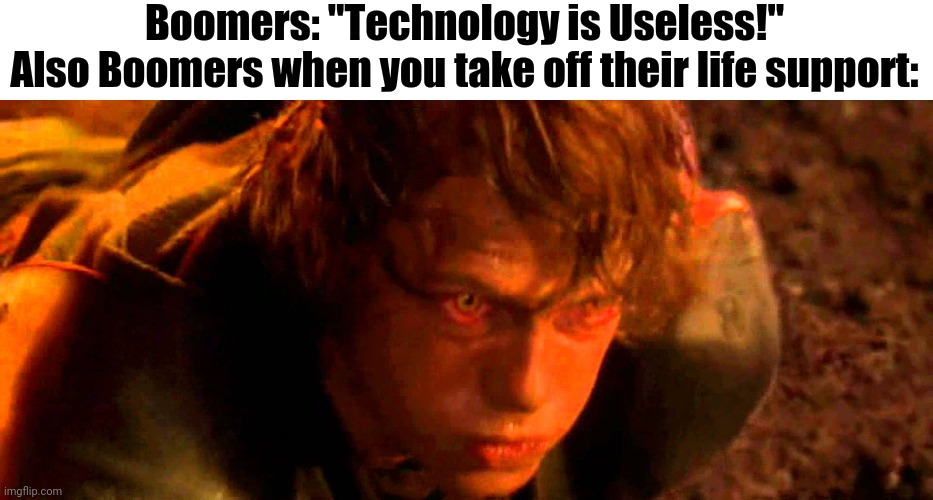 Boomers: "Technology is Useless!"
Also Boomers when you take off their life support: | image tagged in star wars,boomer,technology,tech support,life,memes | made w/ Imgflip meme maker