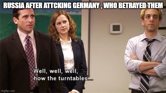 How the Turntables | RUSSIA AFTER ATTCKING GERMANY , WHO BETRAYED THEM | image tagged in how the turntables | made w/ Imgflip meme maker