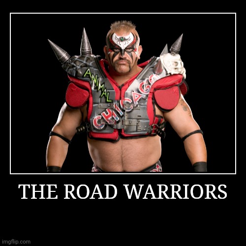The Road Warriors | image tagged in demotivationals,wwe | made w/ Imgflip demotivational maker