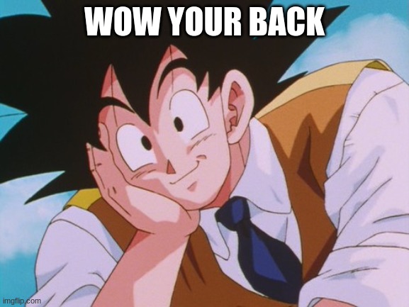 Condescending Goku Meme | WOW YOUR BACK | image tagged in memes,condescending goku | made w/ Imgflip meme maker