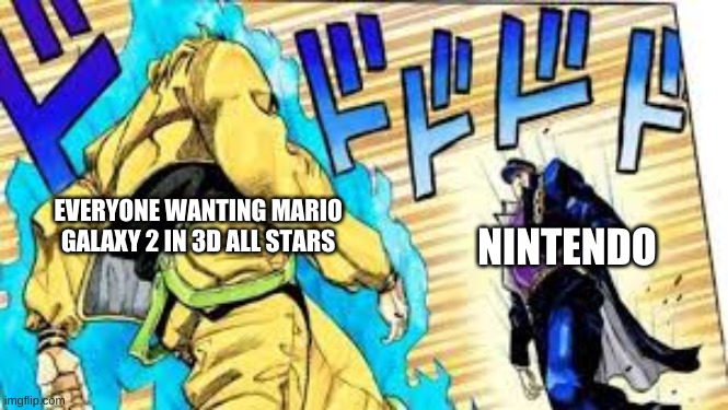 dio vs jotaro | EVERYONE WANTING MARIO GALAXY 2 IN 3D ALL STARS; NINTENDO | image tagged in jojo's bizarre adventure,dio vs jotaro,memes,jojo's walk,mario,nintendo | made w/ Imgflip meme maker