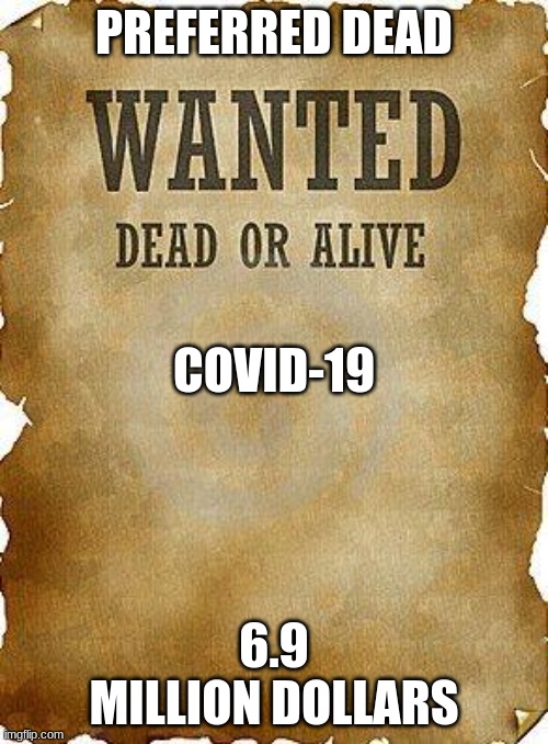 Upvote or else you will get Covid-19 | PREFERRED DEAD; COVID-19; 6.9 MILLION DOLLARS | image tagged in wanted dead or alive | made w/ Imgflip meme maker