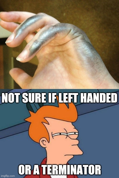 Southpaws are evil. | NOT SURE IF LEFT HANDED; OR A TERMINATOR | image tagged in memes,futurama fry,left hand smudge | made w/ Imgflip meme maker