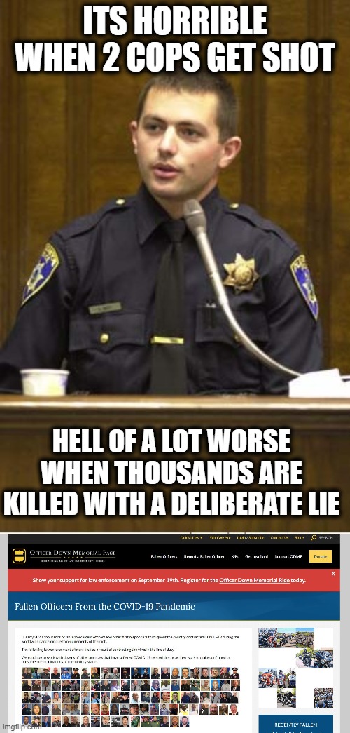 More crocodile tears from crybaby murdering trump | ITS HORRIBLE WHEN 2 COPS GET SHOT; HELL OF A LOT WORSE WHEN THOUSANDS ARE KILLED WITH A DELIBERATE LIE | image tagged in memes,police officer testifying | made w/ Imgflip meme maker