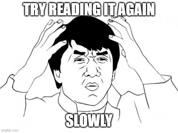 Jackie Chan WTF Meme | TRY READING IT AGAIN SLOWLY | image tagged in memes,jackie chan wtf | made w/ Imgflip meme maker