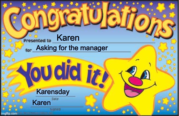 Happy Star Congratulations Meme | Karen; Asking for the manager; Karensday; Karen | image tagged in memes,happy star congratulations | made w/ Imgflip meme maker