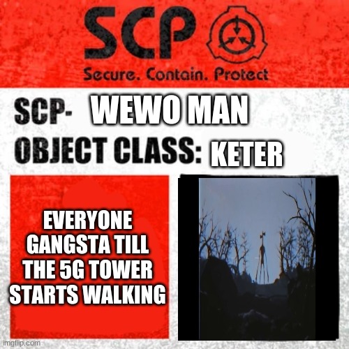wee woo man | WEWO MAN; KETER; EVERYONE GANGSTA TILL THE 5G TOWER STARTS WALKING | image tagged in scp label template keter | made w/ Imgflip meme maker